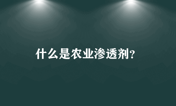 什么是农业渗透剂？