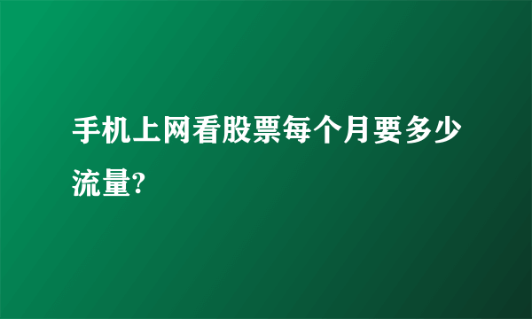 手机上网看股票每个月要多少流量?