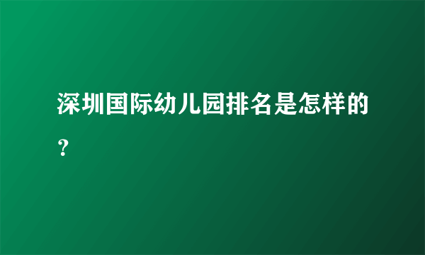 深圳国际幼儿园排名是怎样的？