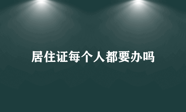 居住证每个人都要办吗