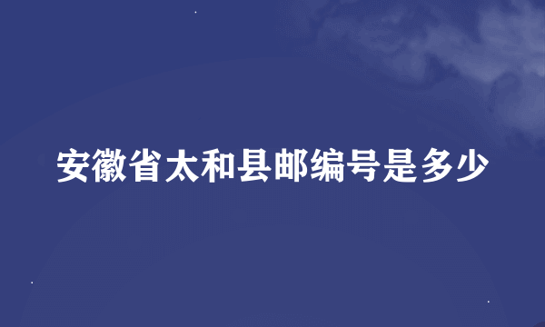 安徽省太和县邮编号是多少