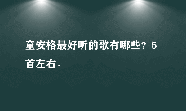 童安格最好听的歌有哪些？5首左右。