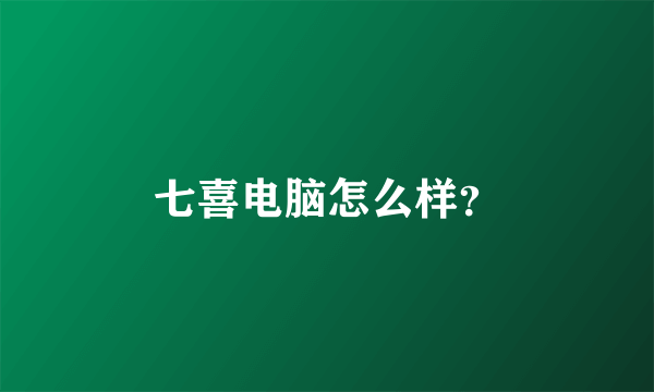 七喜电脑怎么样？