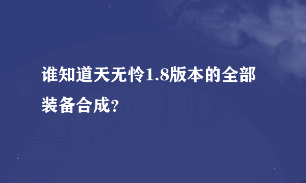 谁知道天无怜1.8版本的全部装备合成？