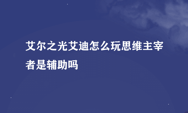 艾尔之光艾迪怎么玩思维主宰者是辅助吗