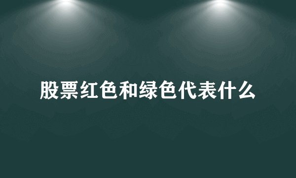 股票红色和绿色代表什么