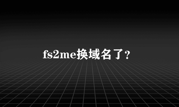 fs2me换域名了？