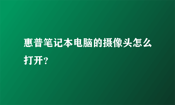 惠普笔记本电脑的摄像头怎么打开？