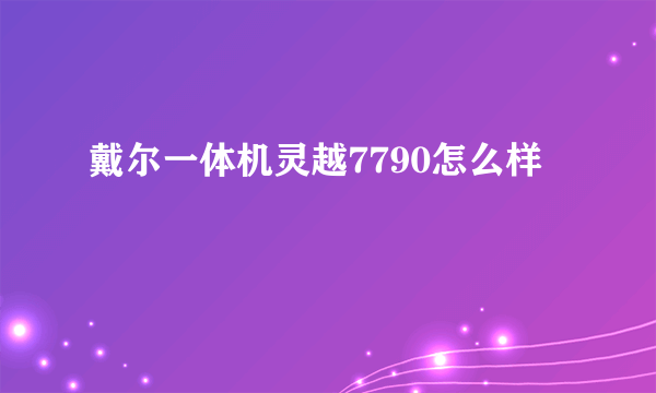 戴尔一体机灵越7790怎么样