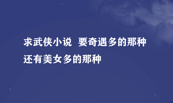 求武侠小说  要奇遇多的那种  还有美女多的那种