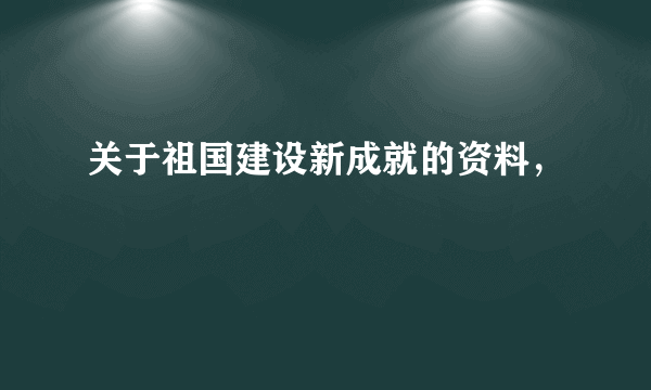 关于祖国建设新成就的资料，