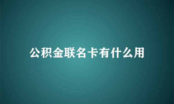 公积金联名卡有什么用