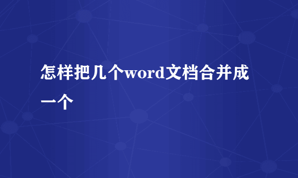 怎样把几个word文档合并成一个