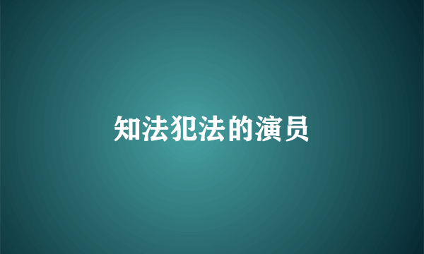 知法犯法的演员