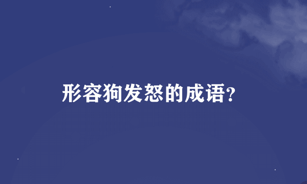 形容狗发怒的成语？