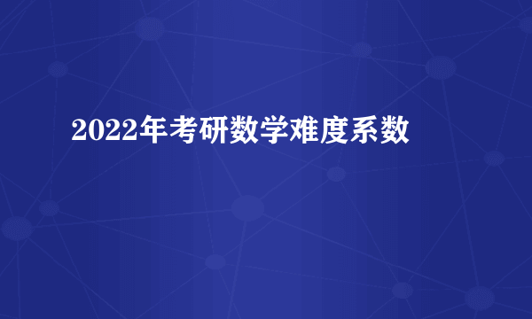 2022年考研数学难度系数