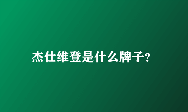 杰仕维登是什么牌子？