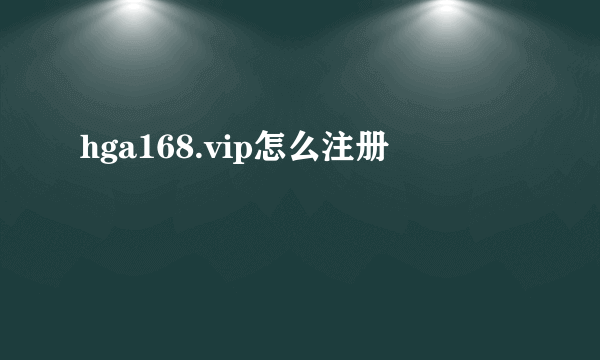 hga168.vip怎么注册