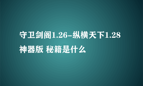 守卫剑阁1.26-纵横天下1.28神器版 秘籍是什么