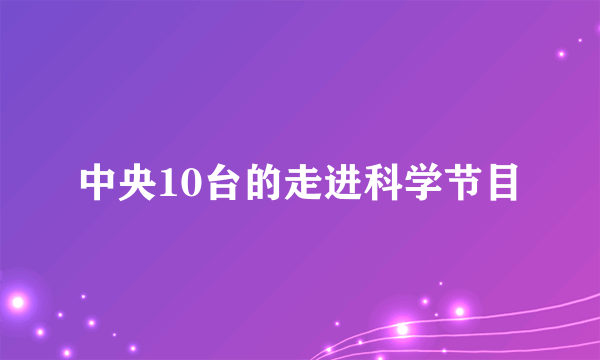 中央10台的走进科学节目