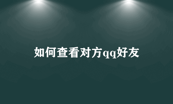 如何查看对方qq好友