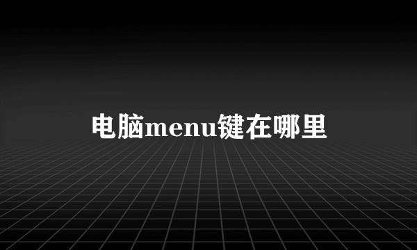 电脑menu键在哪里