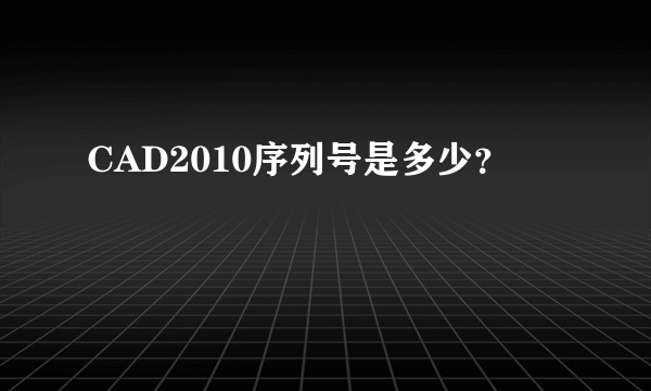 CAD2010序列号是多少？