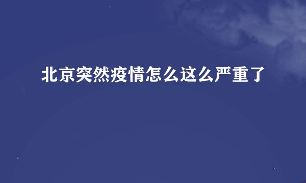 北京突然疫情怎么这么严重了