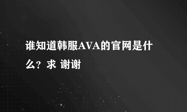 谁知道韩服AVA的官网是什么？求 谢谢