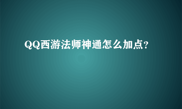 QQ西游法师神通怎么加点？