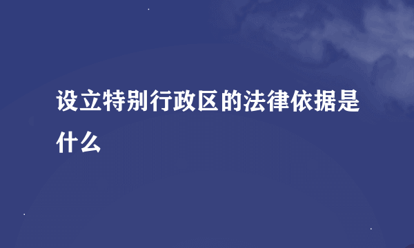 设立特别行政区的法律依据是什么