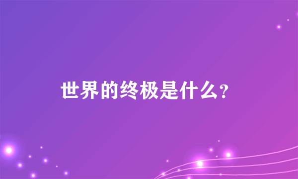 世界的终极是什么？