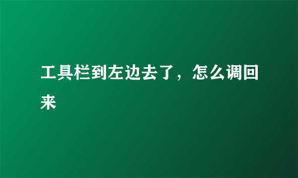 工具栏到左边去了，怎么调回来