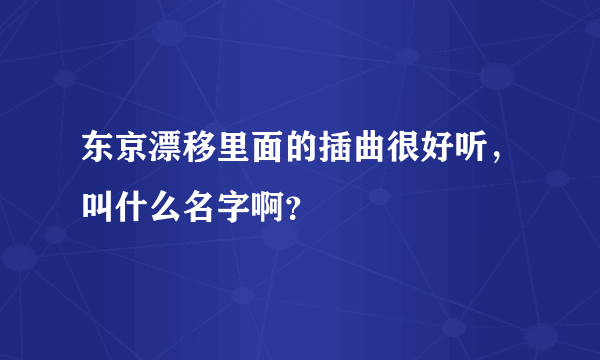 东京漂移里面的插曲很好听，叫什么名字啊？