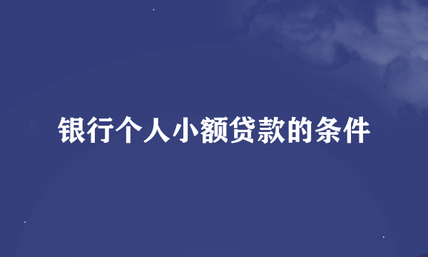 银行个人小额贷款的条件