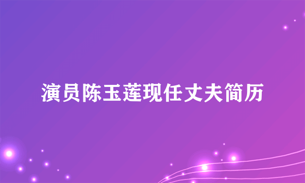 演员陈玉莲现任丈夫简历