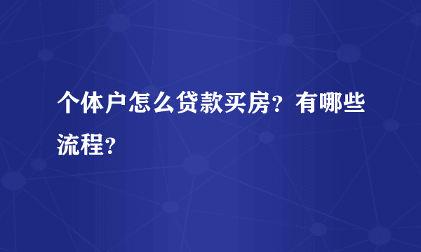 个体户怎么贷款买房？有哪些流程？