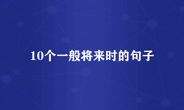 10个一般将来时的句子