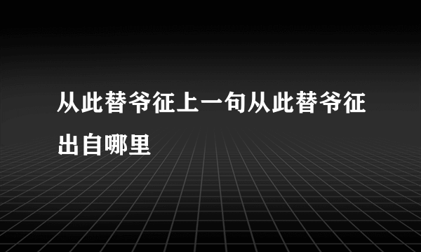 从此替爷征上一句从此替爷征出自哪里