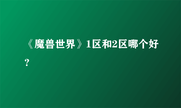 《魔兽世界》1区和2区哪个好？