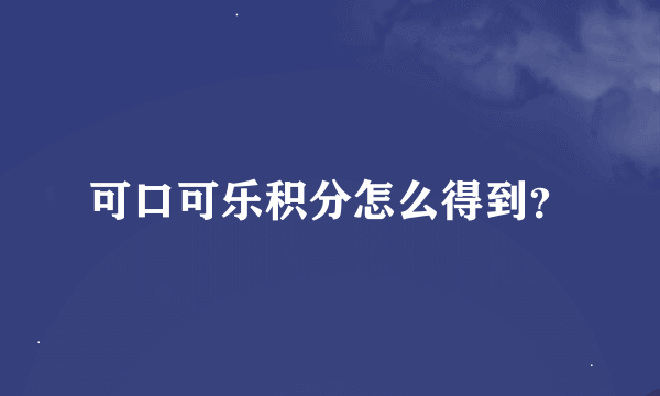 可口可乐积分怎么得到？