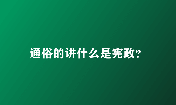 通俗的讲什么是宪政？