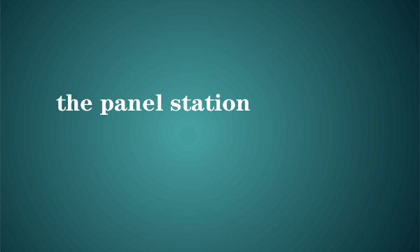 the panel station