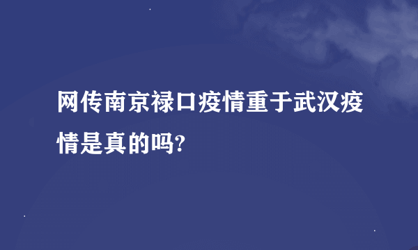 网传南京禄口疫情重于武汉疫情是真的吗?