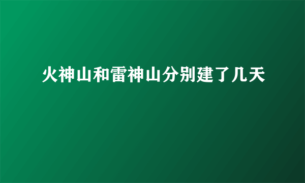 火神山和雷神山分别建了几天