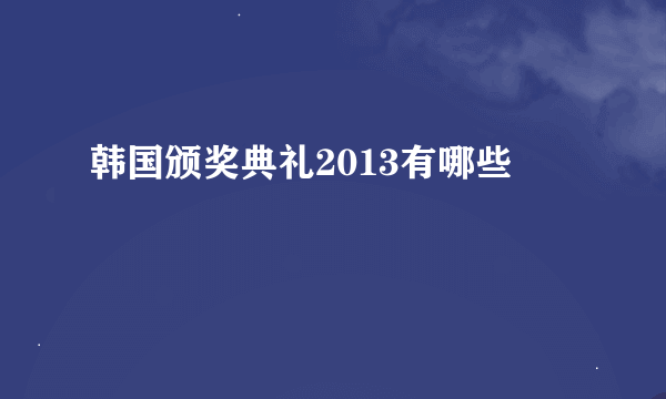 韩国颁奖典礼2013有哪些