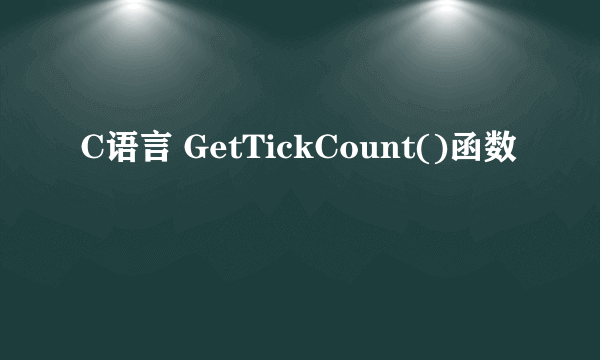 C语言 GetTickCount()函数