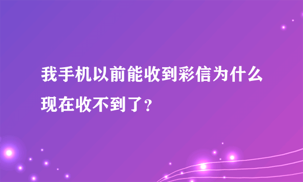 我手机以前能收到彩信为什么现在收不到了？