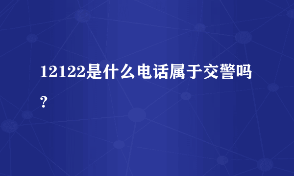 12122是什么电话属于交警吗？