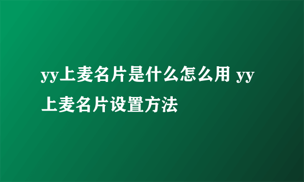 yy上麦名片是什么怎么用 yy上麦名片设置方法